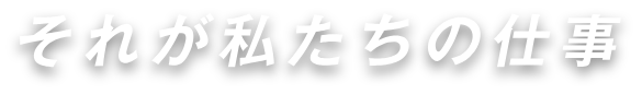 それが私たちの仕事